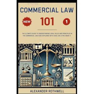Rothwell, Alexander Commercial Law 101: The Ultimate Guide to Understanding Legal Rules and Principles in the Commercial Law Code Explained with Ease Like a Pro (Book 1). ... Phrases (Legal Vocabulary And Terminology)) Rothwell, Alexander Commercial Law 101: The Ultimate Guide to Understanding Legal Rules and Principles in the Commercial Law Code Explained with Ease Like a Pro (Book 1). ... Phrases (Legal Vocabulary And Terminology))