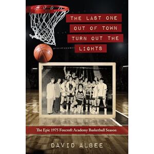 Albee, David The Last One Out of Town Turn Out the Lights: The Epic 1975 Foxcroft Academy Basketball Season Albee, David The Last One Out of Town Turn Out the Lights: The Epic 1975 Foxcroft Academy Basketball Season