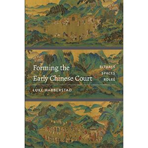 University of Washington Press Forming the Early Chinese Court: Rituals, Spaces, Roles University of Washington Press Forming the Early Chinese Court: Rituals, Spaces, Roles