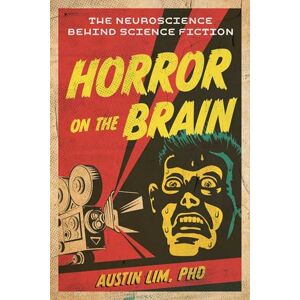 Lim PhD, Austin Horror on the Brain: The Neuroscience Behind Science Fiction Lim PhD, Austin Horror on the Brain: The Neuroscience Behind Science Fiction