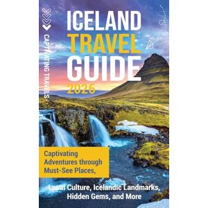 Travels, Captivating Iceland Travel Guide: Captivating Adventures through Must-See Places, Local Culture, Icelandic Landmarks, Hidden Gems, and More Travels, Captivating Iceland Travel Guide: Captivating Adventures through Must-See Places, Local Culture, Icelandic Landmarks, Hidden Gems, and More