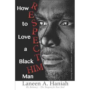 Haniah, Dr. Laneen A. How to LOVE a Black Man: R.E.S.P.E.C.T. H.I.M.: Volume 1 (Healing Black Love) Haniah, Dr. Laneen A. How to LOVE a Black Man: R.E.S.P.E.C.T. H.I.M.: Volume 1 (Healing Black Love)