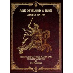 Flamingo Age of Blood & Iron: Omnibus Edition: A Medieval Fantasy Role-Playing Game Flamingo Age of Blood & Iron: Omnibus Edition: A Medieval Fantasy Role-Playing Game