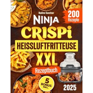 Kaestner, Nadine Ninja CRISPi Heißluftfritteuse XXL Rezeptbuch: Ihr kompletter Leitfaden mit 200 einfachen und schnellen Rezepten Knusprige und leckere Gerichte mit Tipps, Nährwertangaben und exklusiven Boni Kaestner, Nadine Ninja CRISPi Heißluftfritteuse XXL Rezeptbuch: Ihr kompletter Leitfaden mit 200 einfachen und schnellen Rezepten Knusprige und leckere Gerichte mit Tipps, Nährwertangaben und exklusiven Boni