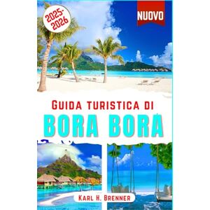 Brenner, Karl H. Guida Turistica di Bora Bora 2025-2026: Scopri bungalow sull'acqua, spiagge mozzafiato, lagune turchesi, barriere coralline, il monte Otemanu, fughe ... per la luna di miele (ITALIAN GUIDE SERIES) Brenner, Karl H. Guida Turistica di Bora Bora 2025-2026: Scopri bungalow sull'acqua, spiagge mozzafiato, lagune turchesi, barriere coralline, il monte Otemanu, fughe ... per la luna di miele (ITALIAN GUIDE SERIES)