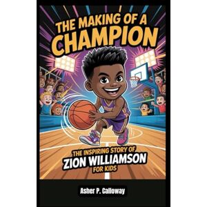 Calloway, Asher P. The Making of a Champion: The inspiring story of Zion Williamson for kids Calloway, Asher P. The Making of a Champion: The inspiring story of Zion Williamson for kids