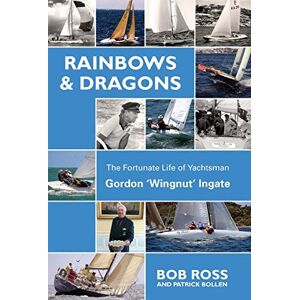 Bob, Ross Rainbows & Dragons: The Fortunate Life of Yachtsman Gordon 'Wingnut' Ingate Bob, Ross Rainbows & Dragons: The Fortunate Life of Yachtsman Gordon 'Wingnut' Ingate