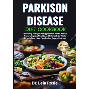 Rosie, Dr. Leia PARKISON DISEASE DIET COOKBOOK: Nourishing Strategies To Support Brain Health, Reduce Tremors, Improve Mobility, And Enhance Daily Vitality Through Expert Meal Planning And Targeted Nutrition Rosie, Dr. Leia PARKISON DISEASE DIET COOKBOOK: Nourishing Strategies To Support Brain Health, Reduce Tremors, Improve Mobility, And Enhance Daily Vitality Through Expert Meal Planning And Targeted Nutrition