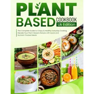 Wolterink, Karuna Plant Based Cookbook UK Edition: The Complete Guide to Crispy & Healthy Everyday Cooking Elevate Your Plant-Based Lifestyle with Quick and Nutrient-Packed Meals Wolterink, Karuna Plant Based Cookbook UK Edition: The Complete Guide to Crispy & Healthy Everyday Cooking Elevate Your Plant-Based Lifestyle with Quick and Nutrient-Packed Meals