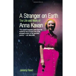 Reed, Jeremy A Stranger on Earth: The Life and Work of Anna Kavan Reed, Jeremy A Stranger on Earth: The Life and Work of Anna Kavan