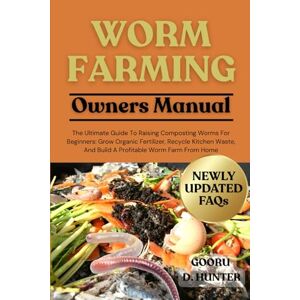 HUNTER, GOORU D WORM FARMING: The Ultimate Guide To Raising Composting Worms For Beginners: Grow Organic Fertilizer, Recycle Kitchen Waste, And Build A Profitable Worm Farm From Home HUNTER, GOORU D WORM FARMING: The Ultimate Guide To Raising Composting Worms For Beginners: Grow Organic Fertilizer, Recycle Kitchen Waste, And Build A Profitable Worm Farm From Home