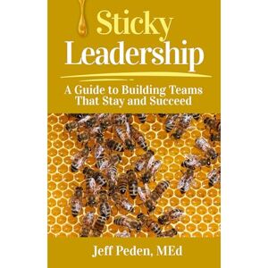Peden, MEd, Jeff Sticky Leadership: A Guide to Building Teams That Stay and Succeed Peden, MEd, Jeff Sticky Leadership: A Guide to Building Teams That Stay and Succeed