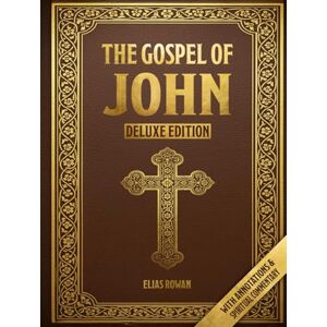 Rowan, Elias The Gospel of John (Deluxe Edition): With Reflections and Spiritual Commentary on the Word, the Light, and the Love of Christ Rowan, Elias The Gospel of John (Deluxe Edition): With Reflections and Spiritual Commentary on the Word, the Light, and the Love of Christ