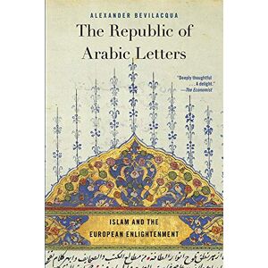 Bevilacqua, Alexander The Republic of Arabic Letters: Islam and the European Enlightenment Bevilacqua, Alexander The Republic of Arabic Letters: Islam and the European Enlightenment