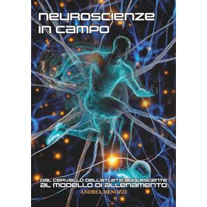 Menozzi, Andrea Neuroscienze in campo: Dal cervello dell’atleta adolescente al modello di allenamento Menozzi, Andrea Neuroscienze in campo: Dal cervello dell’atleta adolescente al modello di allenamento