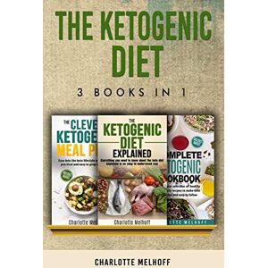 Melhoff, Charlotte The Ketogenic Diet 3 books in 1: The Ketogenic Diet Explained, The Clever Ketogenic Meal Plan & The Complete Ketogenic Cookbook Melhoff, Charlotte The Ketogenic Diet 3 books in 1: The Ketogenic Diet Explained, The Clever Ketogenic Meal Plan & The Complete Ketogenic Cookbook