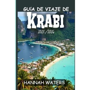 WATERS, HANNAH GUÍA DE VIAJE DE KRABI 2025/2026: Tu guía para explorar las joyas ocultas del paraíso tropical de Tailandia WATERS, HANNAH GUÍA DE VIAJE DE KRABI 2025/2026: Tu guía para explorar las joyas ocultas del paraíso tropical de Tailandia