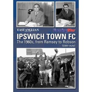 Hunt, Terry Ipswich Town FC The 1960s, from Ramsey to Robson Hunt, Terry Ipswich Town FC The 1960s, from Ramsey to Robson