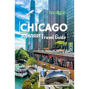 Egger, Lea Chicago Travel Guide 2026/2027: The Windy City with Maps, Christmas markets, Museums, Lakefront Itineraries, Deep Dish Pizza Stops, Family & Solo Attractions in Illinois (Travel The World Cheap & Fun) Egger, Lea Chicago Travel Guide 2026/2027: The Windy City with Maps, Christmas markets, Museums, Lakefront Itineraries, Deep Dish Pizza Stops, Family & Solo Attractions in Illinois (Travel The World Cheap & Fun)