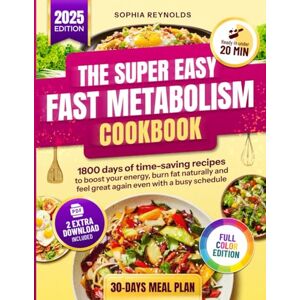Reynolds, Sophia The Super Easy Fast Metabolism Cookbook: 1800 Days of Time-Saving Recipes to Boost Your Energy, Burn Fat Naturally, and Feel Great Again—Even with a Busy Schedule Reynolds, Sophia The Super Easy Fast Metabolism Cookbook: 1800 Days of Time-Saving Recipes to Boost Your Energy, Burn Fat Naturally, and Feel Great Again—Even with a Busy Schedule