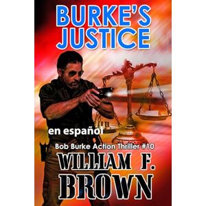 Brown, William F Burke's Justice, en Español: A Bob Burke Action Thriller (Bob Burke Suspense Novels, en Español) Brown, William F Burke's Justice, en Español: A Bob Burke Action Thriller (Bob Burke Suspense Novels, en Español)
