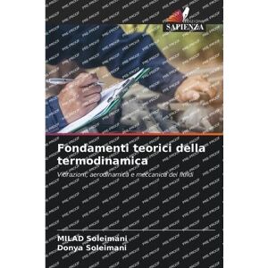 Soleimani, Milad Fondamenti teorici della termodinamica: Vibrazioni, aerodinamica e meccanica dei fluidi Soleimani, Milad Fondamenti teorici della termodinamica: Vibrazioni, aerodinamica e meccanica dei fluidi