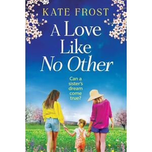 Frost, Kate A Love Like No Other: Discover a GORGEOUS, uplifting novel from the author of A GREEK ISLAND ESCAPE, Kate Frost for 2025 Frost, Kate A Love Like No Other: Discover a GORGEOUS, uplifting novel from the author of A GREEK ISLAND ESCAPE, Kate Frost for 2025