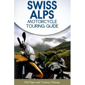 Chheng, Tommy Swiss Alps Motorcycle Touring Guide Chheng, Tommy Swiss Alps Motorcycle Touring Guide