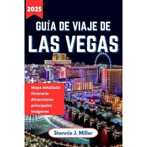 Miller, Stonnie J. Guía De Viaje De Las Vegas: Los mejores consejos para explorar el entretenimiento, las principales atracciones y la vida nocturna de la ciudad (La Guía De Viajes Definitiva) Miller, Stonnie J. Guía De Viaje De Las Vegas: Los mejores consejos para explorar el entretenimiento, las principales atracciones y la vida nocturna de la ciudad (La Guía De Viajes Definitiva)