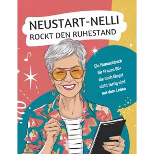Thomas, Kerstin Neustart-Nelli rockt den Ruhestand: Neustart-Nelli – Das kreative Mitmachbuch für Frauen im Ruhestand Workbook für Selbstfürsorge, Lebensfreude & neue Abenteuer Geschenk für Rentnerinnen ab 60 Thomas, Kerstin Neustart-Nelli rockt den Ruhestand: Neustart-Nelli – Das kreative Mitmachbuch für Frauen im Ruhestand Workbook für Selbstfürsorge, Lebensfreude & neue Abenteuer Geschenk für Rentnerinnen ab 60