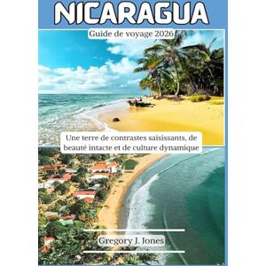 Jones, Gregory J. Nicaragua Guide de voyage 2026: Une terre de contrastes saisissants, de beauté intacte et de culture dynamique Jones, Gregory J. Nicaragua Guide de voyage 2026: Une terre de contrastes saisissants, de beauté intacte et de culture dynamique