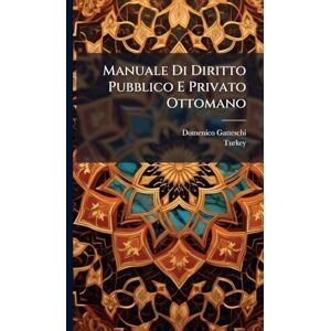 Gatteschi, Domenico Manuale Di Diritto Pubblico E Privato Ottomano Gatteschi, Domenico Manuale Di Diritto Pubblico E Privato Ottomano