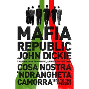 Dickie, John Mafia Republic: Italy's Criminal Curse. Cosa Nostra, 'Ndrangheta and Camorra from 1946 to the Present Dickie, John Mafia Republic: Italy's Criminal Curse. Cosa Nostra, 'Ndrangheta and Camorra from 1946 to the Present