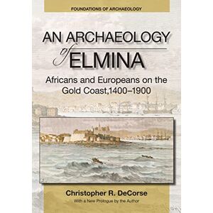 DeCorse, Christopher R. An Archaeology of Elmina (New edition): Africans and Europeans on the Gold Coast, 1400-1900 (Foundations of Archaeology) DeCorse, Christopher R. An Archaeology of Elmina (New edition): Africans and Europeans on the Gold Coast, 1400-1900 (Foundations of Archaeology)