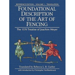 Meyer, Joachim Foundational Description of the Art of Fencing: The 1570 Treatise of Joachim Meyer (Reference Edition Vol. 1) Meyer, Joachim Foundational Description of the Art of Fencing: The 1570 Treatise of Joachim Meyer (Reference Edition Vol. 1)