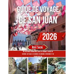 Sachs, Bert GUIDE DE VOYAGE DE SAN JUAN 2026: Des aventures inoubliables dans les Caraïbes, pleines de culture, de plages, de saveurs, de musique, d'histoire et de plaisir sans fin Sachs, Bert GUIDE DE VOYAGE DE SAN JUAN 2026: Des aventures inoubliables dans les Caraïbes, pleines de culture, de plages, de saveurs, de musique, d'histoire et de plaisir sans fin