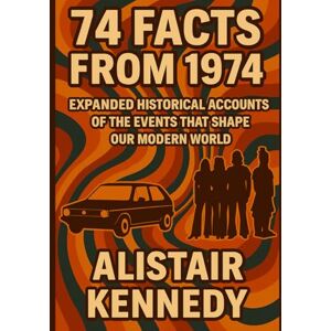 Kennedy, Alistair 74 Facts from 1974: Expanded Historical Accounts of the Events That Shaped Our Modern World: Discover the pivotal events, cultural milestones, ... single fascinating volume. (A year in Facts) Kennedy, Alistair 74 Facts from 1974: Expanded Historical Accounts of the Events That Shaped Our Modern World: Discover the pivotal events, cultural milestones, ... single fascinating volume. (A year in Facts)