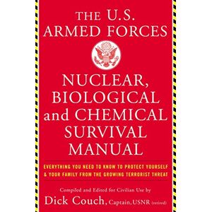 Couch, Dick U.S. Armed Forces Nuclear, Biological And Chemical Survival Manual: Everything You Need to Know to Protect Yourself and Your Family from the Growing Terrorist Threat Couch, Dick U.S. Armed Forces Nuclear, Biological And Chemical Survival Manual: Everything You Need to Know to Protect Yourself and Your Family from the Growing Terrorist Threat
