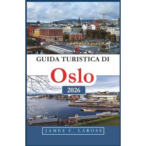 C. Larose, James Guida turistica di Oslo 2026: Esplora la ricca storia e l'atmosfera moderna attraverso musei, avventure all'aria aperta e cultura locale C. Larose, James Guida turistica di Oslo 2026: Esplora la ricca storia e l'atmosfera moderna attraverso musei, avventure all'aria aperta e cultura locale