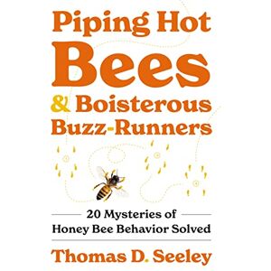 Seeley, Thomas D. Piping Hot Bees and Boisterous Buzz-Runners: 20 Mysteries of Honey Bee Behavior Solved Seeley, Thomas D. Piping Hot Bees and Boisterous Buzz-Runners: 20 Mysteries of Honey Bee Behavior Solved
