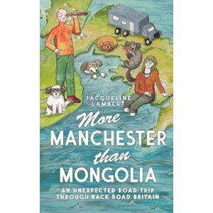 Lambert, Jacqueline More Manchester Than Mongolia: An Unexpected Road Trip Through Back Road Britain (The Wayward Truck) Lambert, Jacqueline More Manchester Than Mongolia: An Unexpected Road Trip Through Back Road Britain (The Wayward Truck)