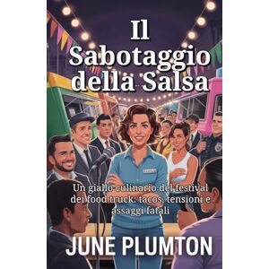 Plumton, June Il Sabotaggio della Salsa: Un giallo culinario del festival dei food truck: tacos, tensioni e assaggi fatali Plumton, June Il Sabotaggio della Salsa: Un giallo culinario del festival dei food truck: tacos, tensioni e assaggi fatali