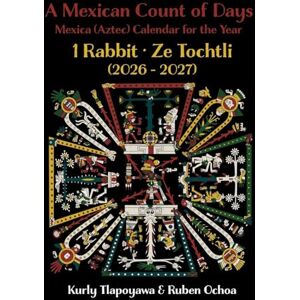Tlapoyawa, Kurly A Mexican Count of Days: Mexica (Aztec) Calendar for the Year 1 Rabbit Tlapoyawa, Kurly A Mexican Count of Days: Mexica (Aztec) Calendar for the Year 1 Rabbit