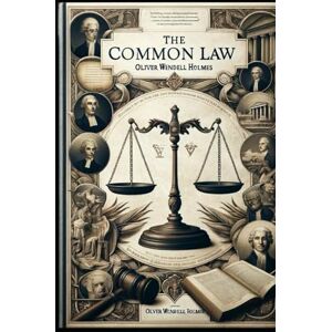 Holmes, Oliver Wendell The Common Law: Original Version Holmes, Oliver Wendell The Common Law: Original Version