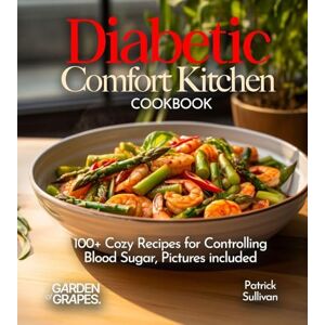 Sullivan, Patrick Diabetic Comfort Kitchen Cookbook: 100+ Cozy Recipes for Controlling Blood Sugar, Pictures included (Diabetes Kitchen) Sullivan, Patrick Diabetic Comfort Kitchen Cookbook: 100+ Cozy Recipes for Controlling Blood Sugar, Pictures included (Diabetes Kitchen)