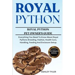 TYLER, ASHLEY ROYAL PYTHON: Everything You Need To Know About Royal Pythons Breeding, Habitat, Health Care, Handling, Feeding And Enclosure Setup. TYLER, ASHLEY ROYAL PYTHON: Everything You Need To Know About Royal Pythons Breeding, Habitat, Health Care, Handling, Feeding And Enclosure Setup.