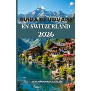 Publications, TerraNomad GUIDE DE VOYAGE EN SWITZERLAND 2026: Dévoiler les paysages intemporels et les riches traditions de la Suisse Publications, TerraNomad GUIDE DE VOYAGE EN SWITZERLAND 2026: Dévoiler les paysages intemporels et les riches traditions de la Suisse