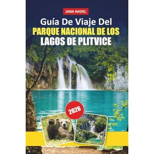 NADEL, JANA GUÍA DE VIAJE DEL PARQUE NACIONAL DE LOS LAGOS DE PLITVICE 2026: Explora cascadas, lagos, senderos panorámicos, cultura local y consejos de expertos para una aventura croata inolvidable NADEL, JANA GUÍA DE VIAJE DEL PARQUE NACIONAL DE LOS LAGOS DE PLITVICE 2026: Explora cascadas, lagos, senderos panorámicos, cultura local y consejos de expertos para una aventura croata inolvidable