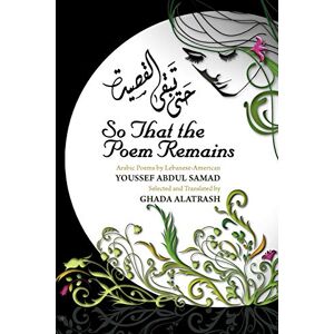Abdul Samad, Youssef So That the Poem Remains: Arabic Poems by Lebanese-American Youssef Abdul Samad, Selected and Translated by Ghada Alatrash Abdul Samad, Youssef So That the Poem Remains: Arabic Poems by Lebanese-American Youssef Abdul Samad, Selected and Translated by Ghada Alatrash