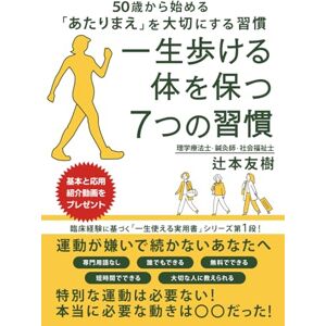 辻本 友樹 一生歩ける体を保つ7つの習慣: 50歳から始める「あたりまえ」を大切にする習慣 (ドクダミ院長の「一生使える実用書」) 辻本 友樹 一生歩ける体を保つ7つの習慣: 50歳から始める「あたりまえ」を大切にする習慣 (ドクダミ院長の「一生使える実用書」)